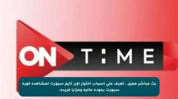 بث مباشر مميز.. تعرف على أسباب اختيار أون تايم سبورت لمشاهدة كورة سبورت بجودة عالية ومزايا فريدة.